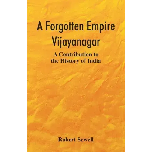A Forgotten Empire: Vijayanagar; A Contribution to the History of India