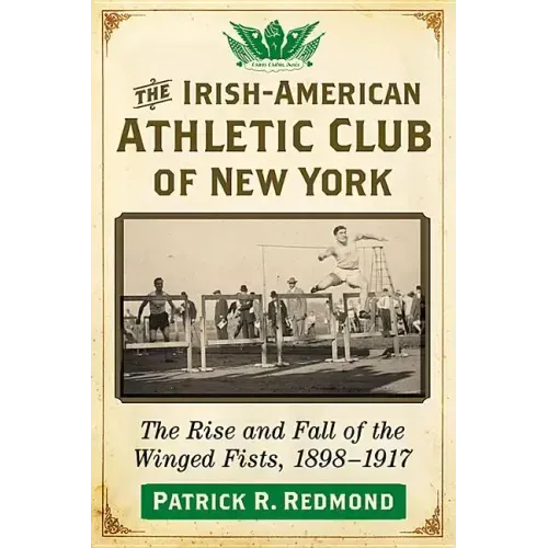 The Irish-American Athletic Club of New York: The Rise and Fall of the Winged Fists, 1898-1917