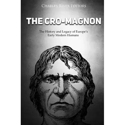 The Cro-Magnon: The History and Legacy of Europe's Early Modern Humans