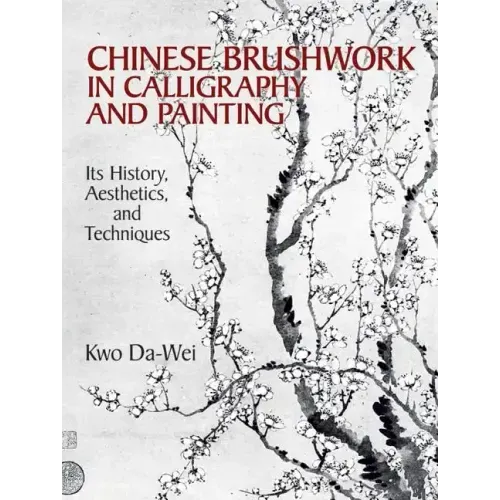 Chinese Brushwork in Calligraphy and Painting: Its History, Aesthetics, and Techniques