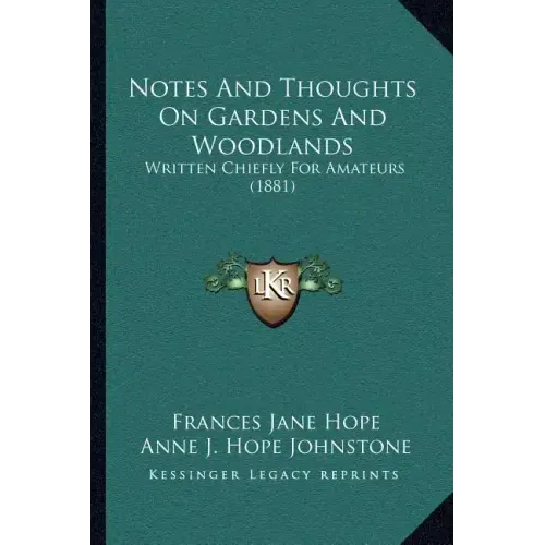 Notes and Thoughts on Gardens and Woodlands: Written Chiefly for Amateurs (1881)