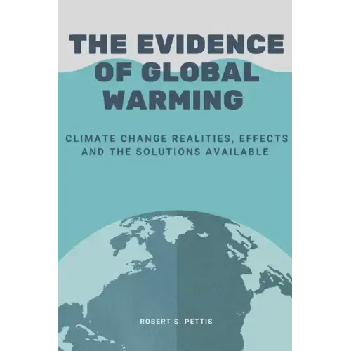 The Evidence of Global Warming: Climate change realities, effects and the solutions available