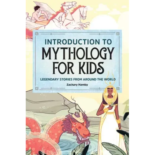 Introduction to Mythology for Kids: Legendary Stories from Around the World