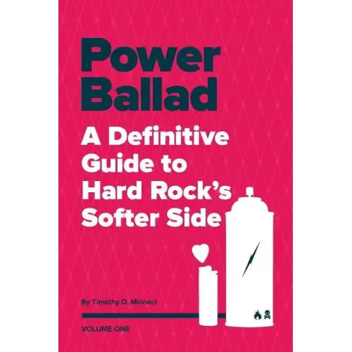 Power Ballad: A Definitive Guide to Hard Rock's Softer Side Volume One