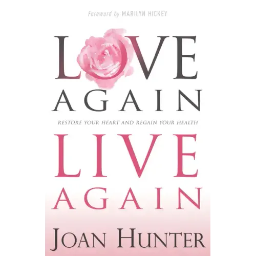 Love Again, Live Again: Restore Your Heart and Regain Your Health