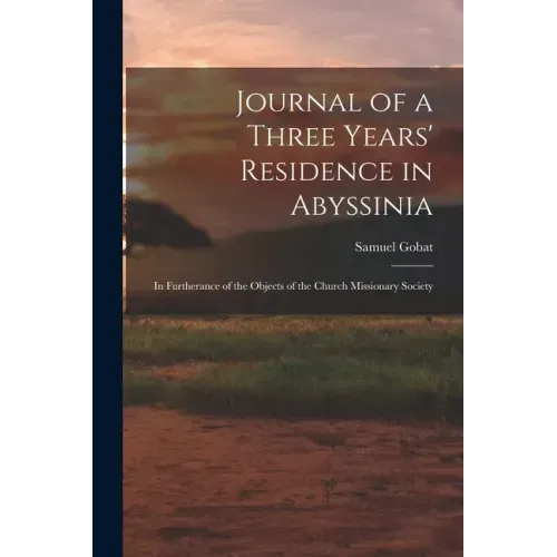 Journal of a Three Years' Residence in Abyssinia: In Furtherance of the Objects of the Church Missionary Society