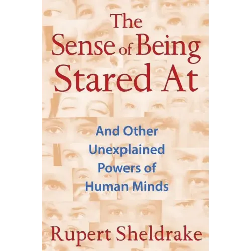 The Sense of Being Stared at: And Other Unexplained Powers of Human Minds