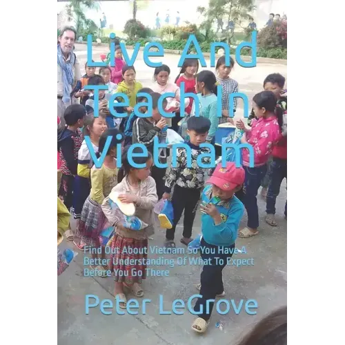 Live And Teach In Vietnam: Find Out About Vietnam So You Have A Better Understanding Of What To Expect Before You Go There