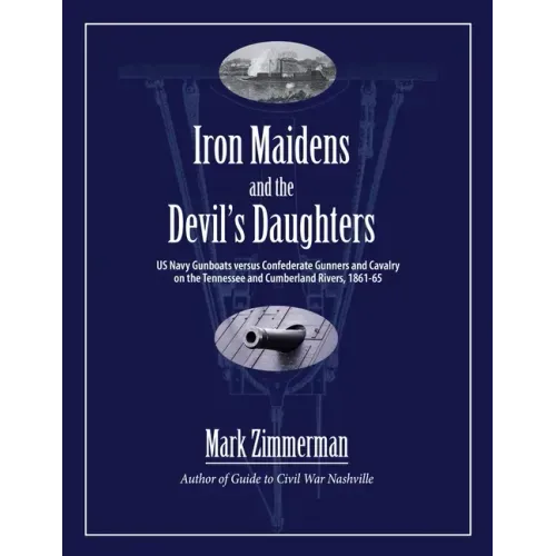 Iron Maidens and the Devil's Daughters: US Navy Gunboats versus Confederate Gunners and Cavalry on the Tennessee and Cumberland Rivers, 1861-65