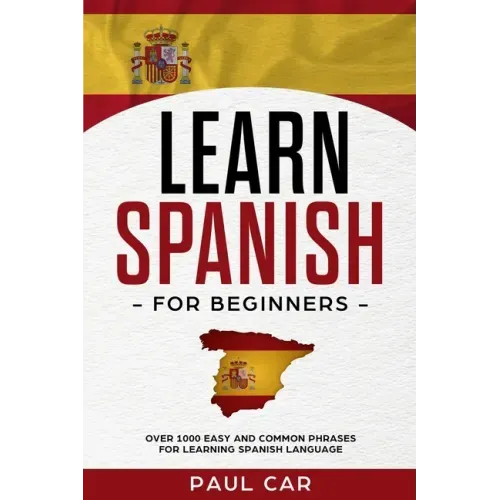 Learn Spanish For Beginners: Over 1000 Easy And Common Phrases For Learning Spanish Language