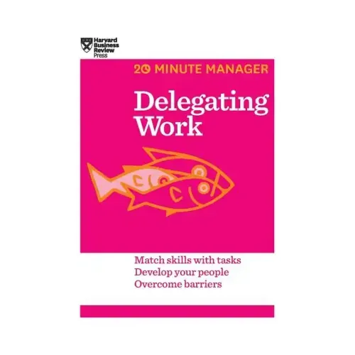 Delegating Work (HBR 20-Minute Manager Series)