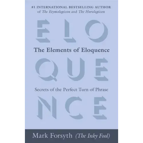 The Elements of Eloquence: Secrets of the Perfect Turn of Phrase