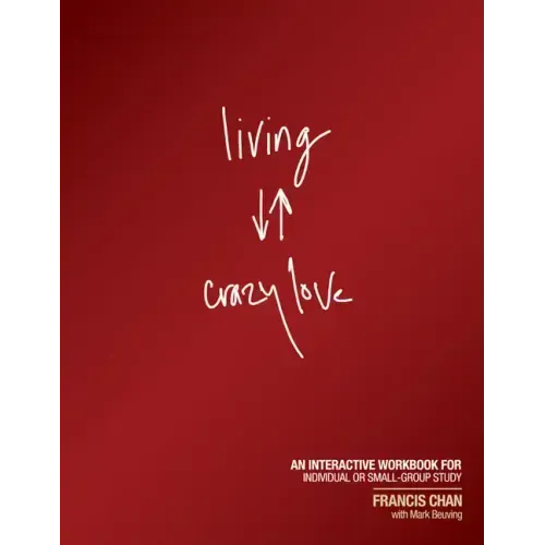 Living Crazy Love: An Interactive Workbook for Individual or Small-Group Study