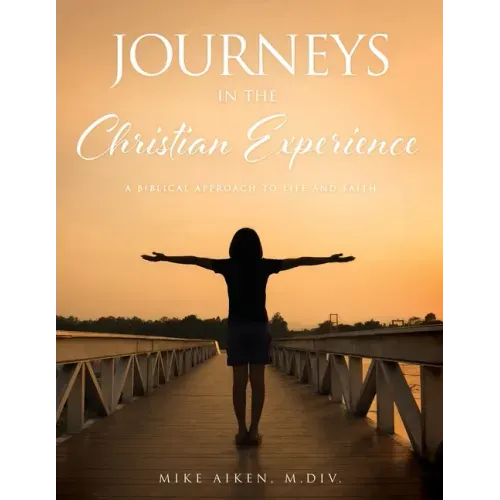 Journeys in the Christian Experience: a biblical approach to life and faith