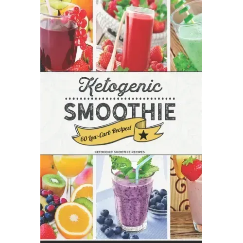 Ketogenic Smoothie: 60 Low-Carb Keto-friendly Smoothie Recipes