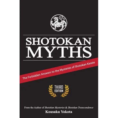Shotokan Myths: The Forbidden Answers to the Mysteries of Shotokan Karate