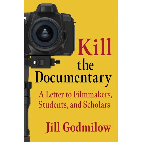 Kill the Documentary: A Letter to Filmmakers, Students, and Scholars