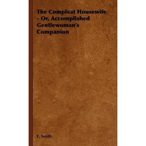 The Compleat Housewife - Or, Accomplished Gentlewoman's Companion