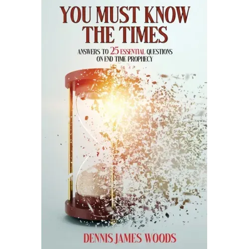 You Must Know the Times, Answers to 25 Essential Questions On End Time Prophecy