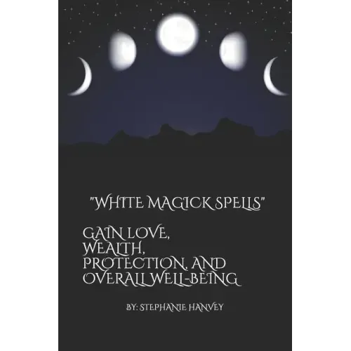White Magick Spells: Gain Love, Wealth, Protection, and Over All Well-Being.