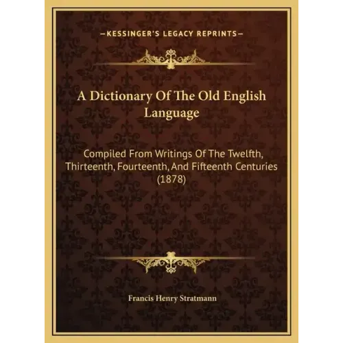 A Dictionary Of The Old English Language: Compiled From Writings Of The Twelfth, Thirteenth, Fourteenth, And Fifteenth Centuries (1878)