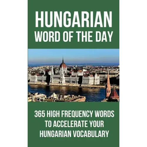 Hungarian Word of the Day: 365 High Frequency Words to Accelerate Your Hungarian Vocabulary