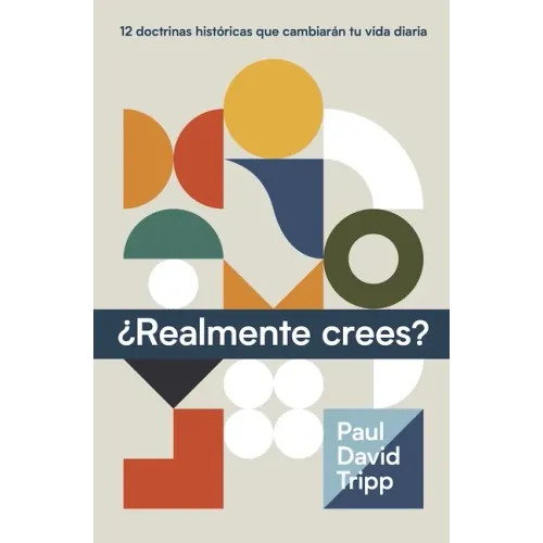 ¿Realmente Crees? (Do You Believe? 12 Historic Doctrines to Change Your Everyday Life)