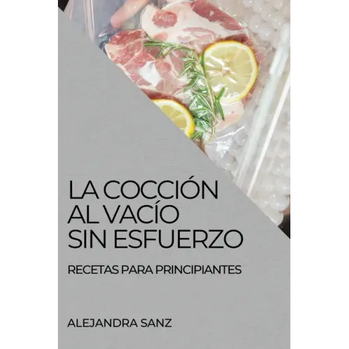 La Cocción Al Vacío Sin Esfuerzo: Recetas Para Principiantes