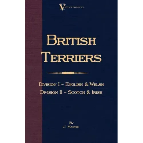 British Terriers - Division I - English and Welsh. Division II - Scotch and Irish (A Vintage Dog Books Breed Classic)
