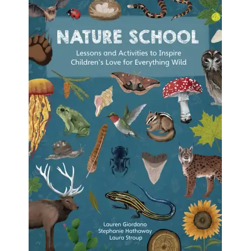 Nature School: Lessons and Activities to Inspire Children's Love for Everything Wild