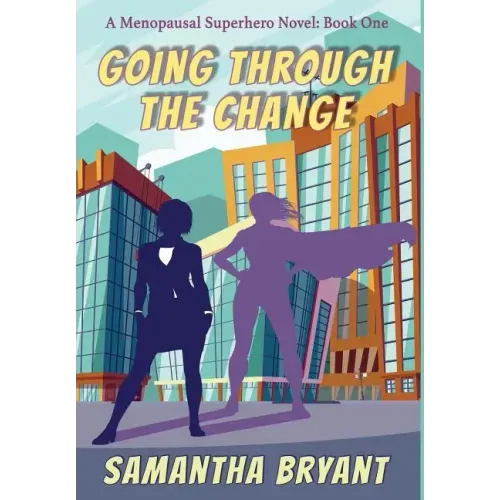 Going Through the Change: Menopausal Superheroes, Book One