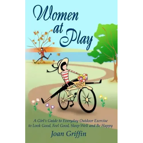 Women at Play: A girl's guide to everyday outdoor exercise to look good, feel good, sleep well and be happy.