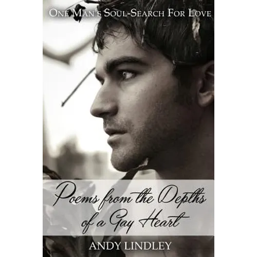 Poems from the Depths of a Gay Heart (paperback): One Man's Soul-Search For Love