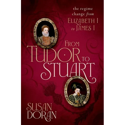 From Tudor to Stuart: The Regime Change from Elizabeth I to James I