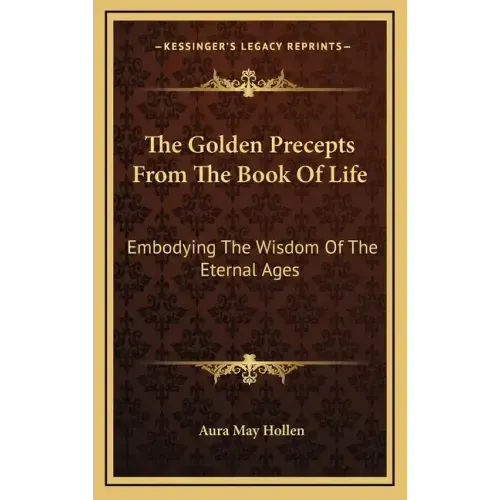 The Golden Precepts from the Book of Life: Embodying the Wisdom of the Eternal Ages