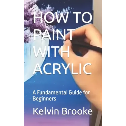 How to Paint with Acrylic: A Fundamental Guide for Beginners