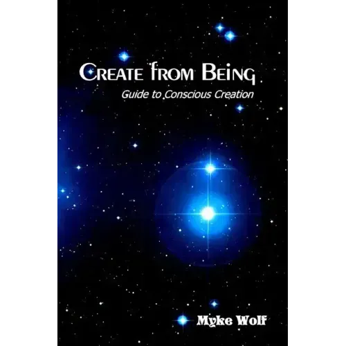 Create from Being: Guide to Conscious Creation