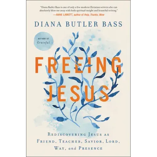 Freeing Jesus: Rediscovering Jesus as Friend, Teacher, Savior, Lord, Way, and Presence
