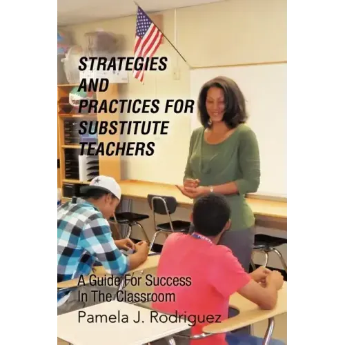 Strategies And Practices For Substitute Teachers: A Guide For Success In The Classroom
