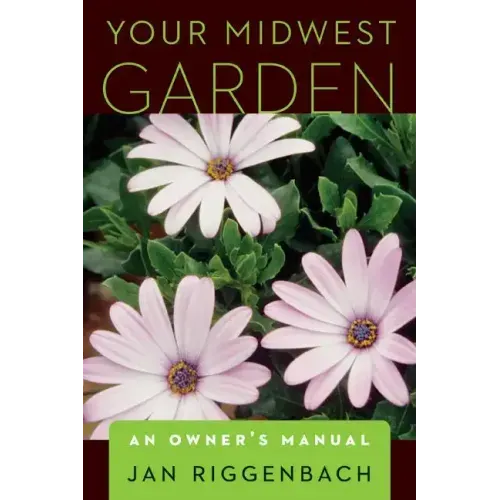 Your Midwest Garden: An Owner's Manual