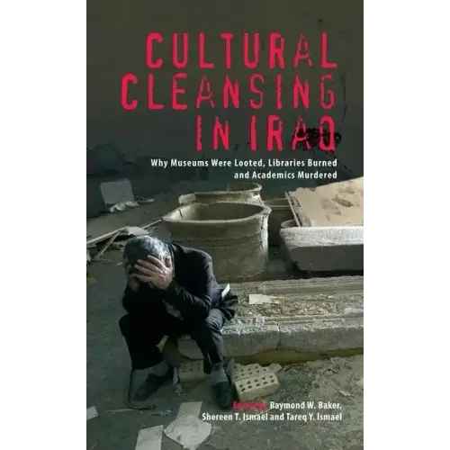 Cultural Cleansing in Iraq: Why Museums Were Looted, Libraries Burned and Academics Murdered