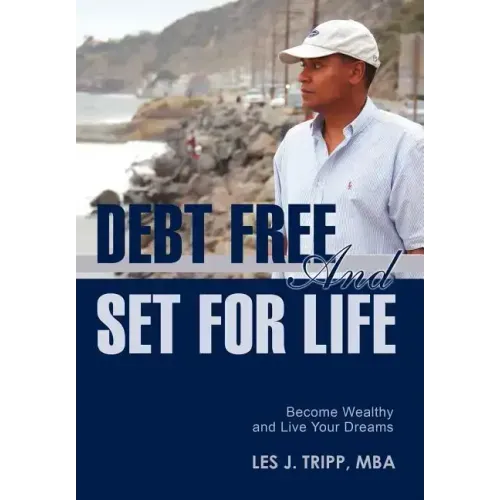 Debt Free and Set for Life: Become Wealthy and Live Your Dreams