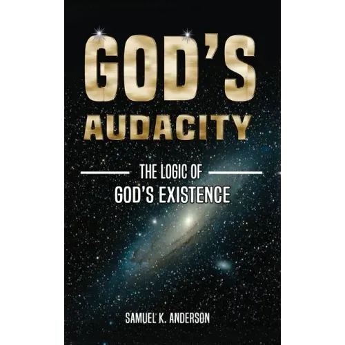 God's Audacity: The Logic of GOD'S EXISTENCE