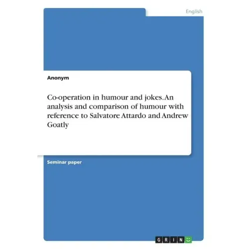 Co-operation in humour and jokes. An analysis and comparison of humour with reference to Salvatore Attardo and Andrew Goatly