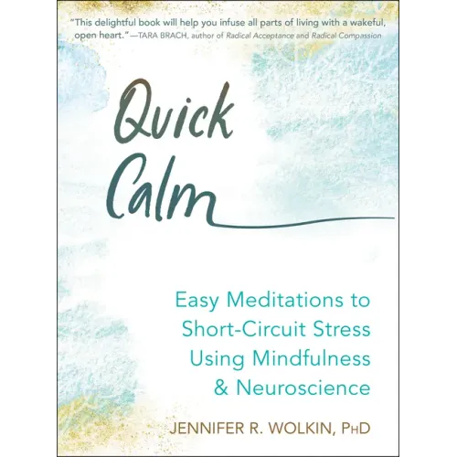 Quick Calm: Easy Meditations to Short-Circuit Stress Using Mindfulness and Neuroscience