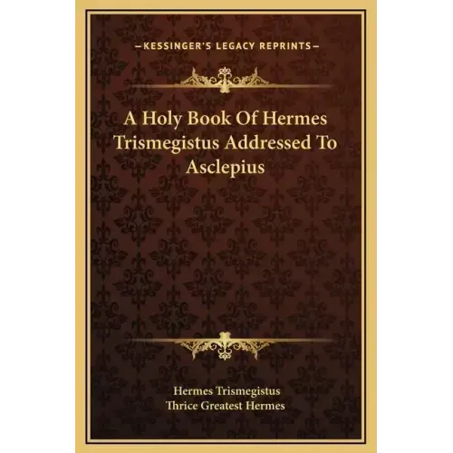 A Holy Book of Hermes Trismegistus Addressed to Asclepius