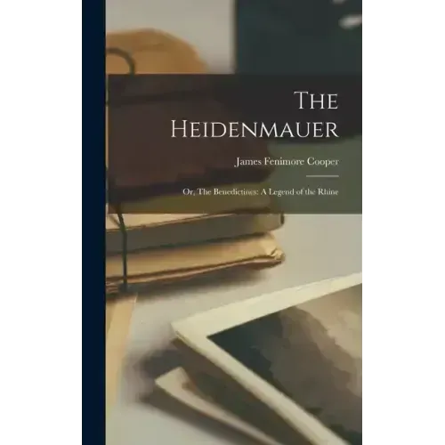 The Heidenmauer: Or, The Benedictines: A Legend of the Rhine