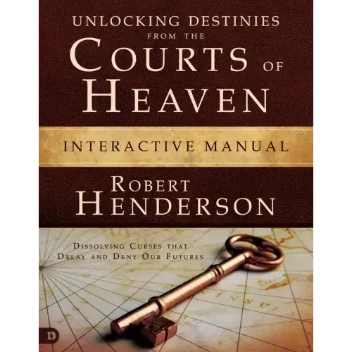 Unlocking Destinies from the Courts of Heaven Interactive Manual: Dissolving Curses That Delay and Deny Our Futures