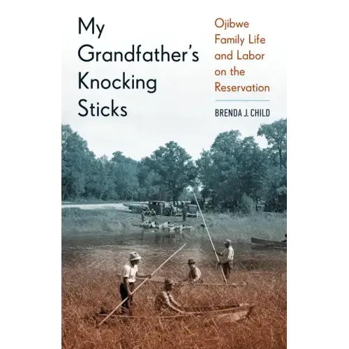 My Grandfather's Knocking Sticks: Ojibwe Family Life and Labor on the Reservation