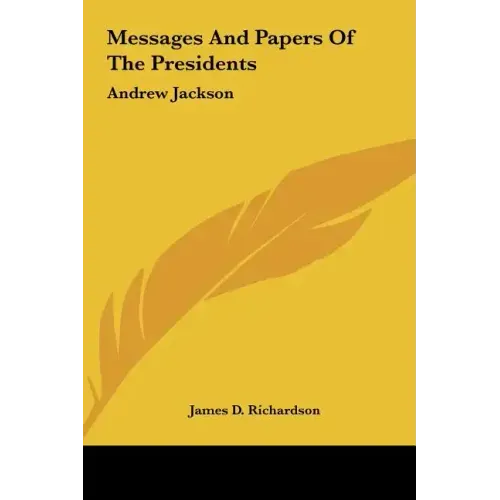 Messages And Papers Of The Presidents: Andrew Jackson